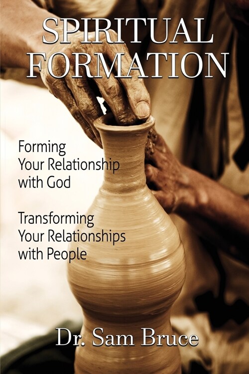 Spiritual Formation: Forming Your Relationship with God... Transforming Your Relationship with People (Paperback)