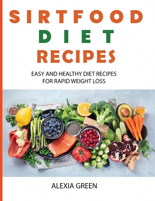 Sirtfood Diet Recipes: Easy and Healthy Diet Recipes for Rapid Weight Loss (Paperback)