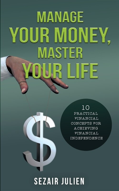 Manage Your Money, Master Your Life: 10 Practical Financial Concepts for Achieving Financial Independence (Paperback)
