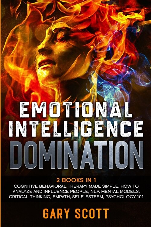 Emotional Intelligence Domination: 2 Books in 1: Cognitive Behavioral Therapy Made Simple, How to Analyze and Influence People, NLP, Mental Models, Cr (Paperback)
