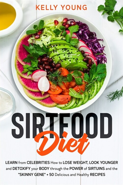 Sirtfood Diet: Learn from Celebrities How to LOSE WEIGHT, LOOK YOUNGER and DETOXIFY your BODY through the Power of Sirtuins and the  (Paperback)