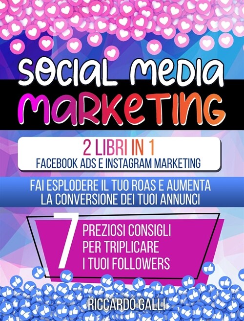 Social Media Marketing: 2 Libri in 1: Facebook ADS e Instagram Marketing - Fai Esplodere il Tuo ROAS e Aumenta la Conversione dei Tuoi Annunci (Hardcover)