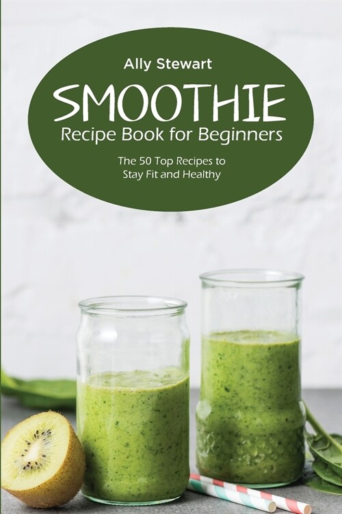 Smoothie Recipe Book for Beginners: The 50 Top Recipes to Stay Fit and Healthy (Paperback)