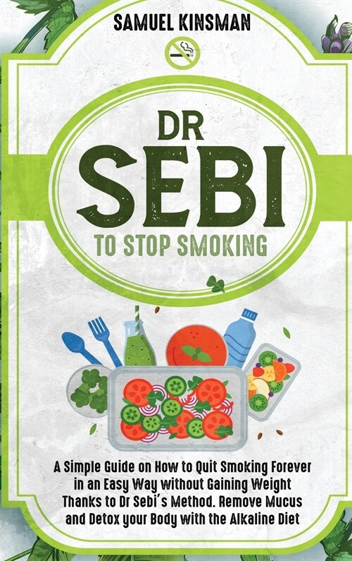 Dr Sebi to Stop Smoking: A Simple Guide on How to Quit Smoking Forever in an Easy Way without Gaining Weight Thanks to Dr Sebis Method. Remove (Hardcover)