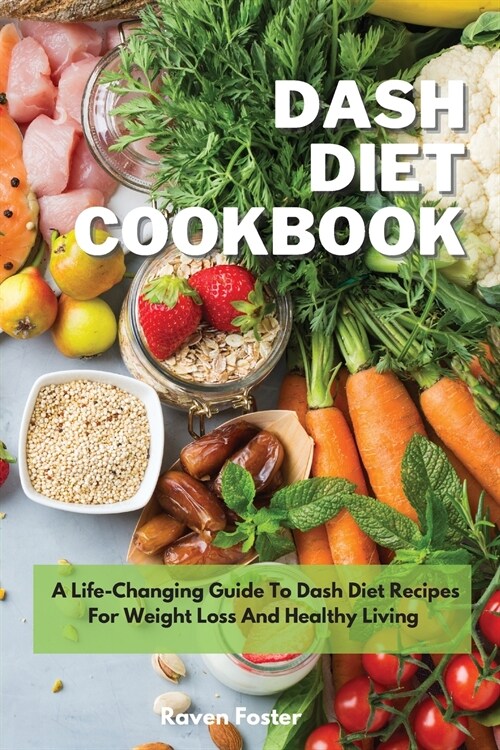 Dash Diet Cookbook: A Life-Changing Guide To Dash Diet Recipes For Weight Loss And Healthy Living (Paperback)