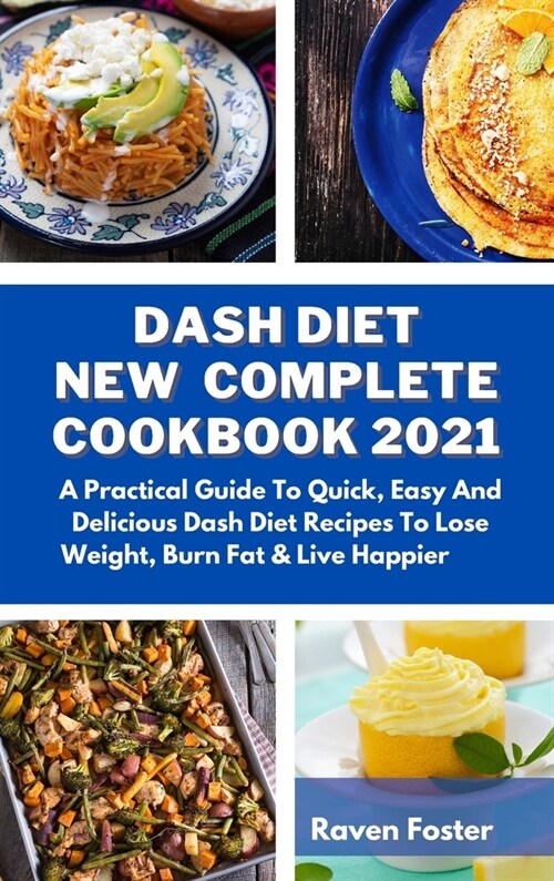 Dash Diet New Complete Cookbook 2021: A Practical Guide To Quick, Easy And Delicious Dash Diet Recipes To Lose Weight, Burn Fat & Live Happier (Hardcover)