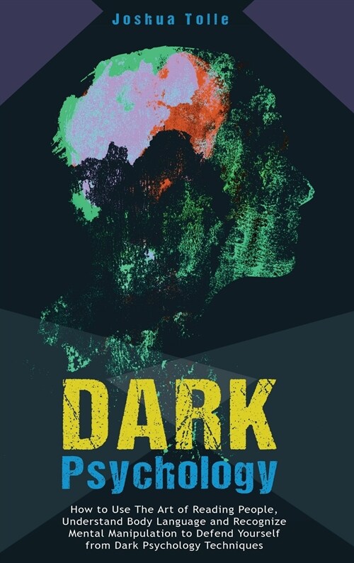 Dark Psychology: How to Use the Art of Reading People, Understand Body Language, And Recognize Mental Manipulation to Defend Yourself f (Hardcover)