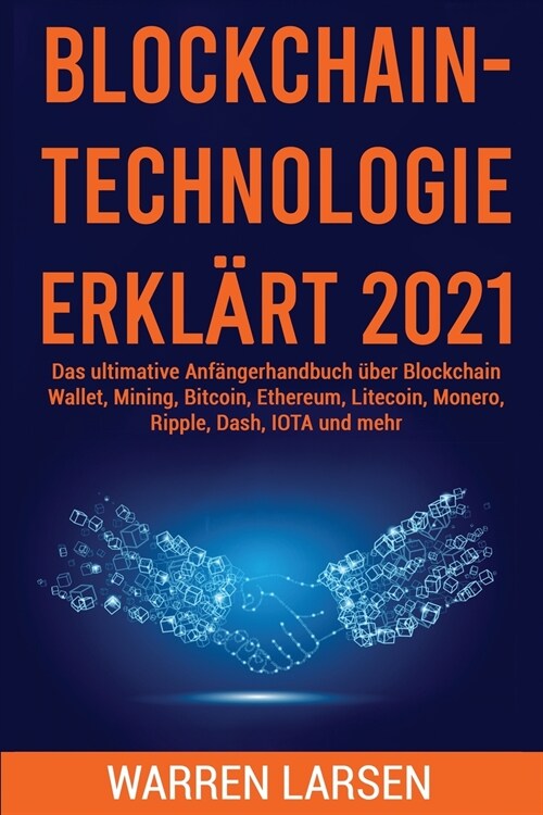 Blockchain-Technologie Erkl?t 2021: Das ultimative Anf?gerhandbuch ?er Blockchain Wallet, Mining, Bitcoin, Ethereum, Litecoin, Monero, Ripple, Dash (Paperback)