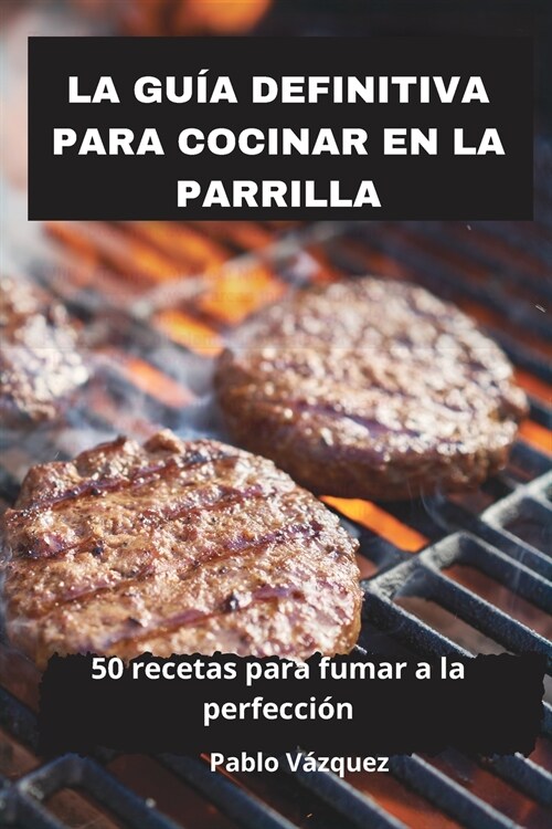 La Gu? Definitiva Para Cocinar En La Parrilla (Paperback)