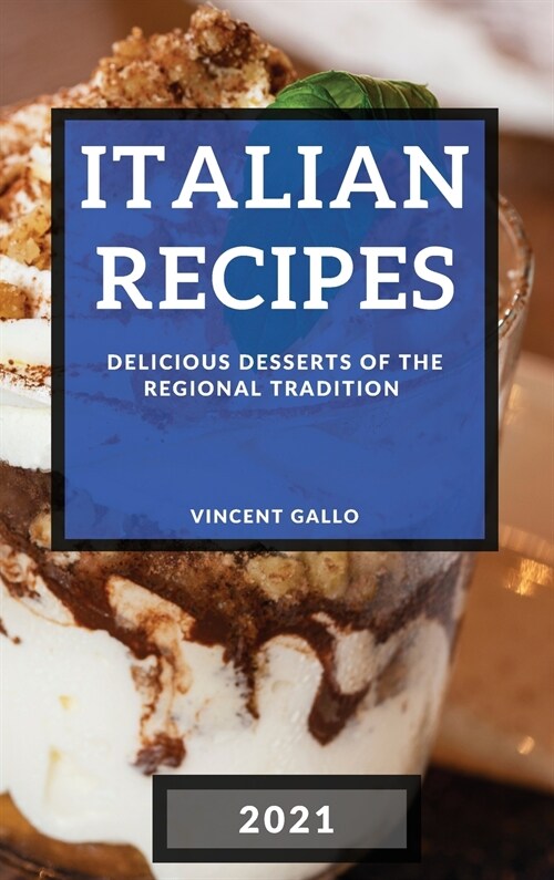 Italian Recipes 2021: Delicious Desserts of the Regional Tradition (Hardcover)