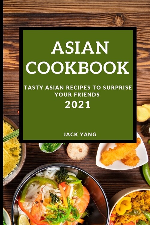 Asian Cookbook 2021: Tasty Asian Recipes to Surprise Your Friends (Paperback)