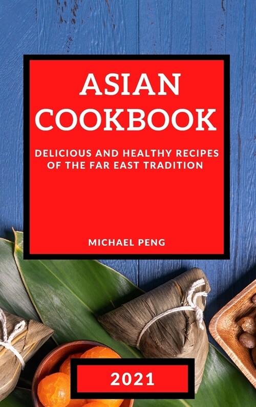 Asian Cookbook 2021: Delicious and Healthy Recipes of the Far East Tradition (Hardcover)