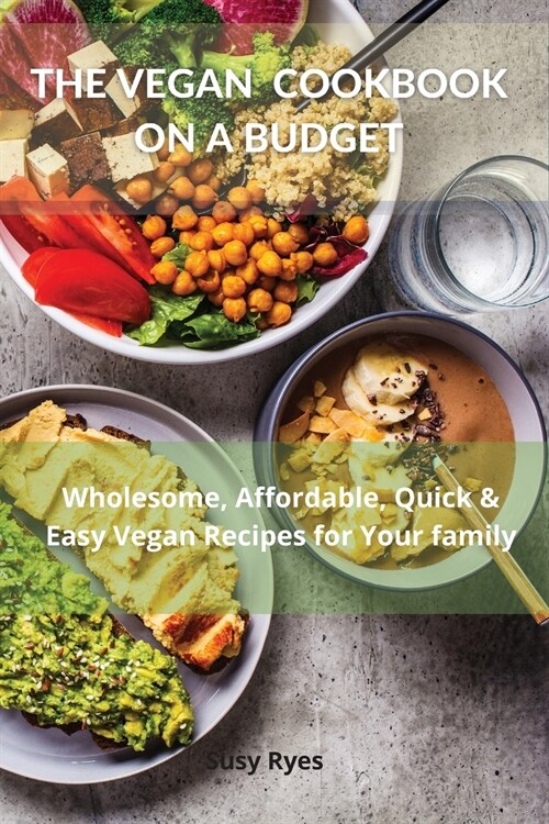 The Vegan Cookbook on a Budget Wholesome, Quick & Easy Vegan Recipes for You and Your family (Paperback)