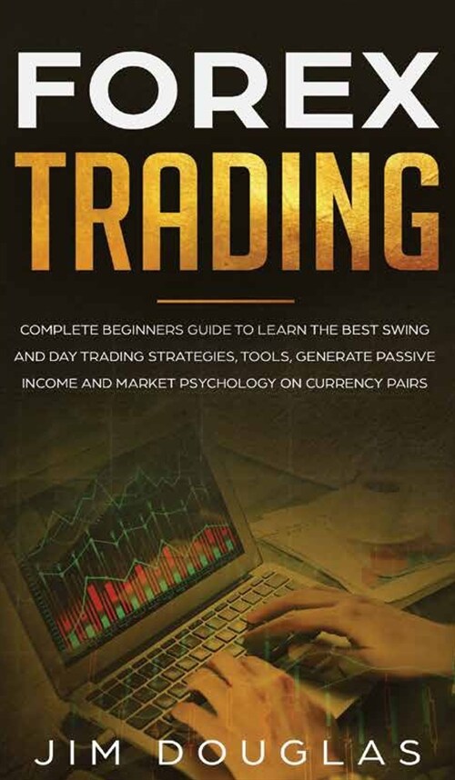 Forex Trading: Complete Beginners Guide to Learn the Best Swing and Day Trading Strategies, Tools, Generate Passive Income and Market (Hardcover)