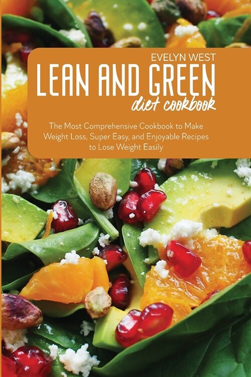 Lean and Green Diet Cookbook: The Most Comprehensive Cookbook to Make Weight Loss, Super Easy, and Enjoyable Recipes to Lose Weight Easily (Paperback)