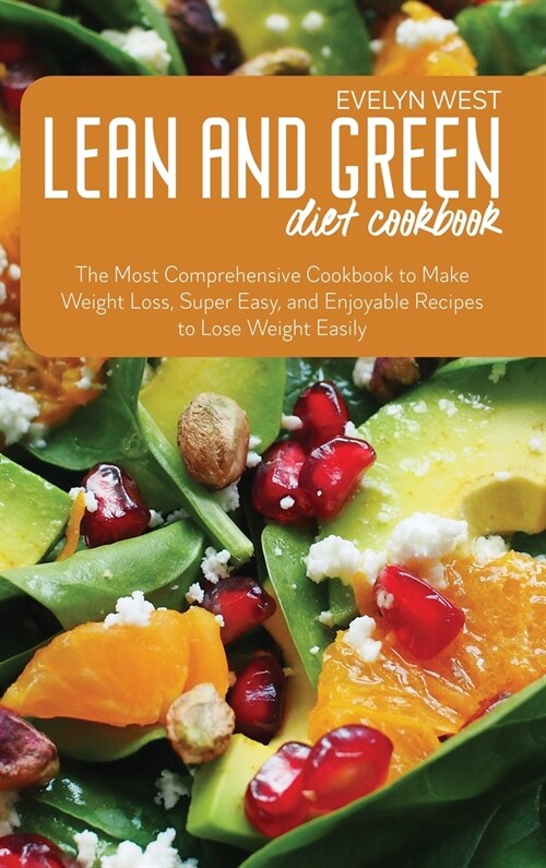 Lean and Green Diet Cookbook: The Most Comprehensive Cookbook to Make Weight Loss, Super Easy, and Enjoyable Recipes to Lose Weight Easily (Hardcover)