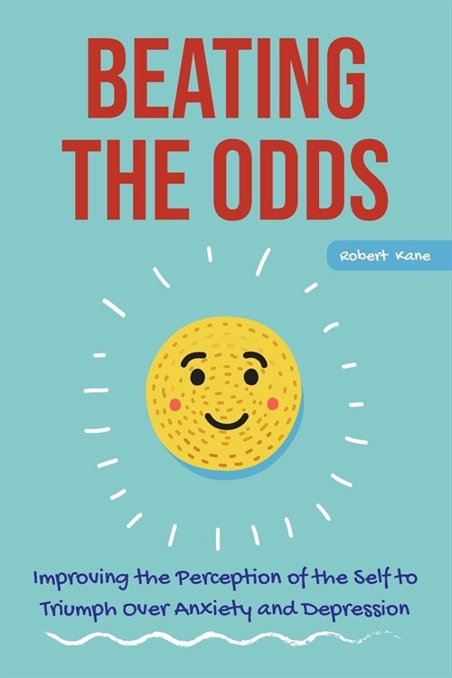 Beating the Odds: Improving the Perception of the Self to Triumph Over Anxiety and Depression (Paperback)