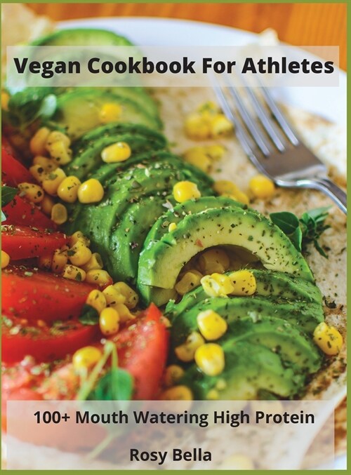 Vegan Cookbook For Athletes: 100+ Mouth Watering High Protein (Hardcover)