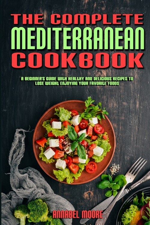 The Complete Mediterranean Cookbook: A Complete Mediterranean Cookbook With Quick & Easy Mouth-watering Recipes That Anyone Can Cook at Home (Paperback)