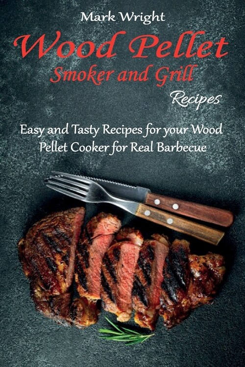 Wood Pellet Smoker and Grill Recipes: Easy and Tasty Recipes for your Wood Pellet Cooker for Real Barbecue (Paperback)