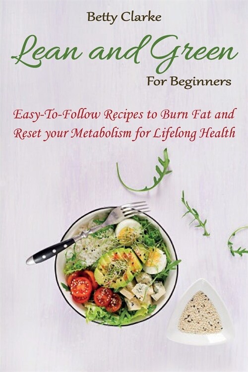Lean And Green for Beginners: Easy-To-Follow Recipes to Burn Fat and Reset your Metabolism for Lifelong Health (Paperback)