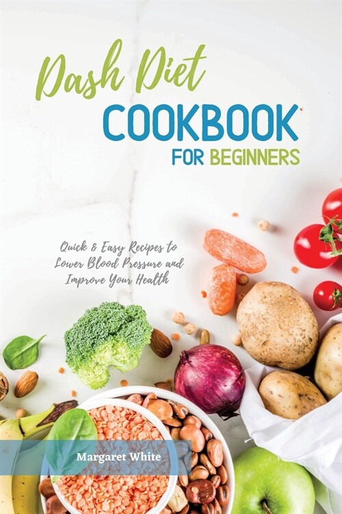 Dash Diet Cookbook for Beginners: Quick and Easy Recipes to Lower Blood Pressure and Improve Your Health (Paperback)