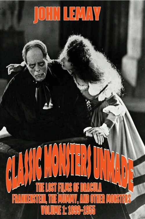 Classic Monsters Unmade: The Lost Films of Dracula, Frankenstein, the Mummy, and Other Monsters (Volume 1: 1899-1955) (Hardcover)