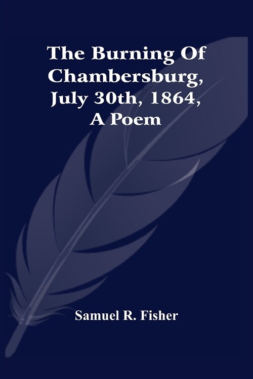 The Burning Of Chambersburg, July 30Th, 1864, A Poem (Paperback)