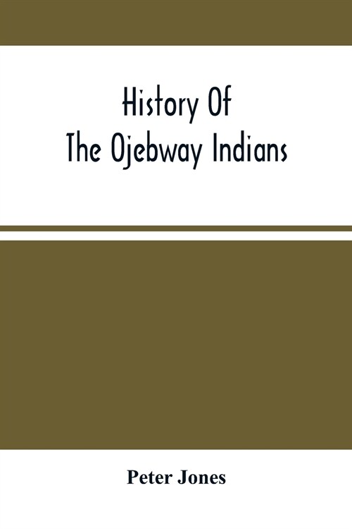 History Of The Ojebway Indians: With Especial Reference To Their Conversion To Christianity; With A Brief Memoir Of The Writer (Paperback)