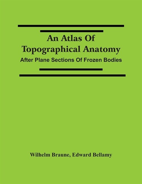 An Atlas Of Topographical Anatomy: After Plane Sections Of Frozen Bodies (Paperback)