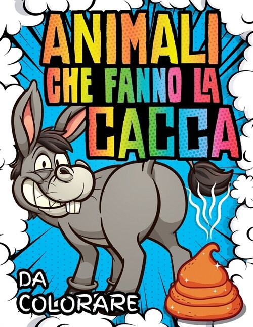 Animali che fanno la Cacca da Colorare: Album da colorare per adulti e bambini con cani che fanno cacca e molti altri animali divertenti - 40 strani d (Paperback)