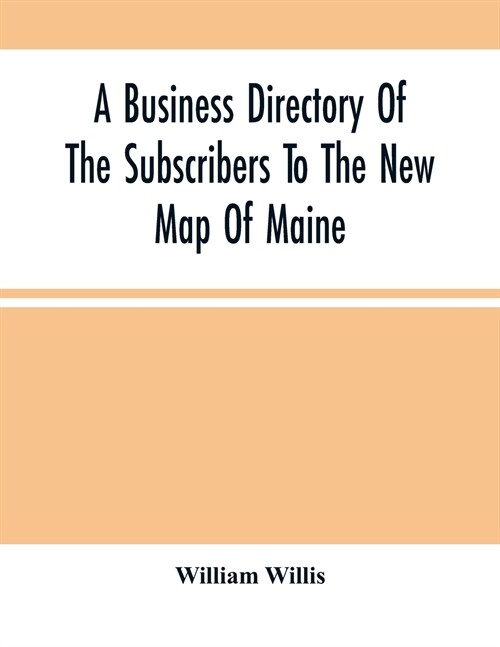 A Business Directory Of The Subscribers To The New Map Of Maine; With A Brief History And Description Of The State (Paperback)