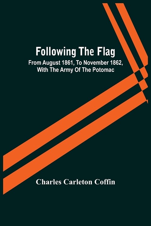 Following The Flag: From August 1861, To November 1862, With The Army Of The Potomac (Paperback)