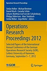 Operations Research Proceedings 2012: Selected Papers of the International Annual Conference of the German Operations Research Society (Gor), Leibniz (Paperback, 2014)