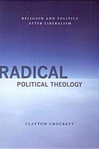 Radical Political Theology: Religion and Politics After Liberalism (Paperback)