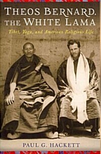 Theos Bernard, the White Lama: Tibet, Yoga, and American Religious Life (Paperback)