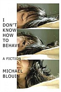 I Dont Know How to Behave: A Fiction (Paperback)