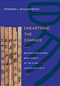 Unearthing the Changes: Recently Discovered Manuscripts of the Yi Jing ( I Ching) and Related Texts (Hardcover)