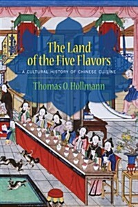 The Land of the Five Flavors: A Cultural History of Chinese Cuisine (Hardcover)