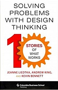 Solving Problems with Design Thinking: Ten Stories of What Works (Hardcover)