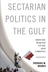 Sectarian Politics in the Gulf: From the Iraq War to the Arab Uprisings (Hardcover)