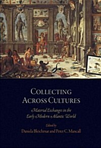 Collecting Across Cultures: Material Exchanges in the Early Modern Atlantic World (Paperback)