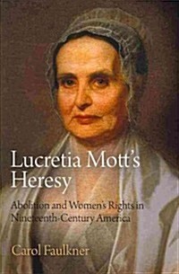 Lucretia Motts Heresy: Abolition and Womens Rights in Nineteenth-Century America (Paperback)