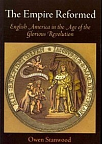 The Empire Reformed: English America in the Age of the Glorious Revolution (Paperback)