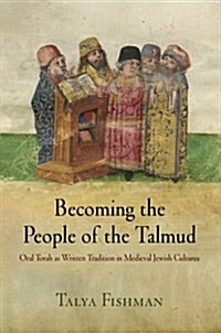 Becoming the People of the Talmud: Oral Torah as Written Tradition in Medieval Jewish Cultures (Paperback)