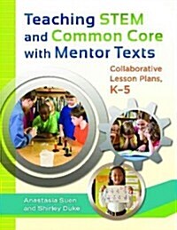 Teaching STEM and Common Core with Mentor Texts: Collaborative Lesson Plans, K?5 (Paperback)