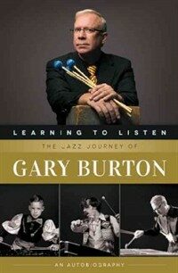 Learning to listen : the jazz journey of Gary Burton : an autobiography