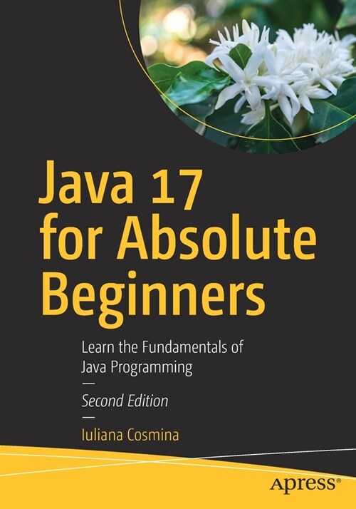 Java 17 for Absolute Beginners: Learn the Fundamentals of Java Programming (Paperback, 2)