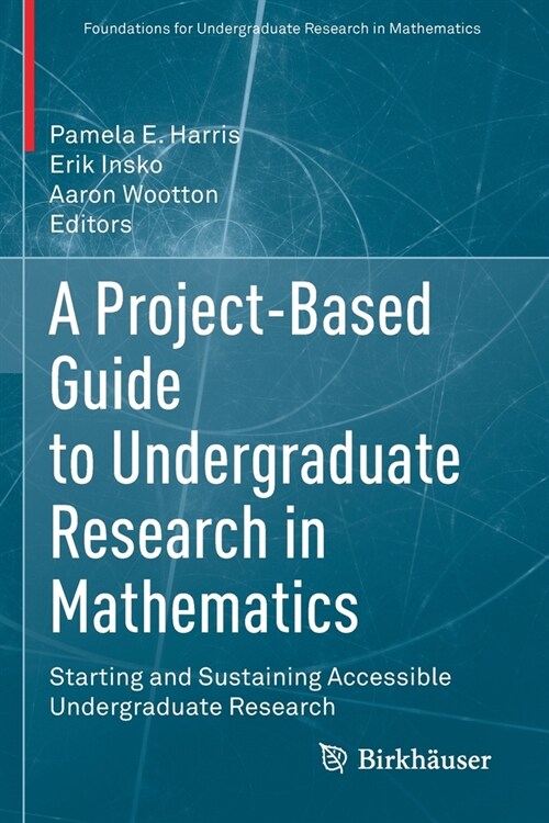 A Project-Based Guide to Undergraduate Research in Mathematics: Starting and Sustaining Accessible Undergraduate Research (Paperback, 2020)