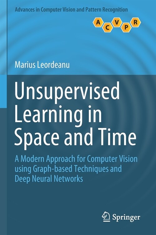 Unsupervised Learning in Space and Time: A Modern Approach for Computer Vision Using Graph-Based Techniques and Deep Neural Networks (Paperback, 2020)